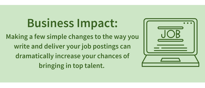 Business Impact: Making a few simple changes to the way you write and deliver your job postings can dramatically increase your chances of bringing in top talent.